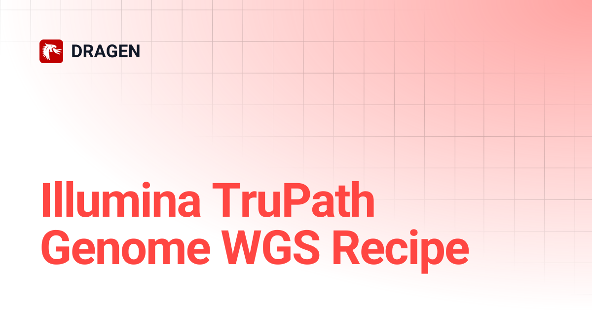 Illumina TruPath Genome WGS Recipe | DRAGEN 4.5 (Illumina TruPath ...